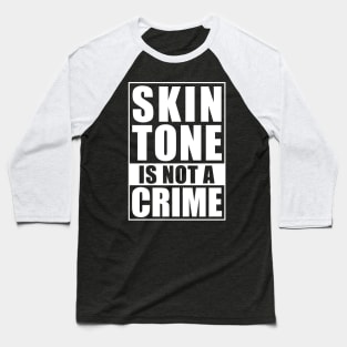 SKIN TONE IS NOT A CRIME Baseball T-Shirt